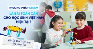 Phương pháp STEAM trở thành bài toán khó cho học sinh Việt Nam?